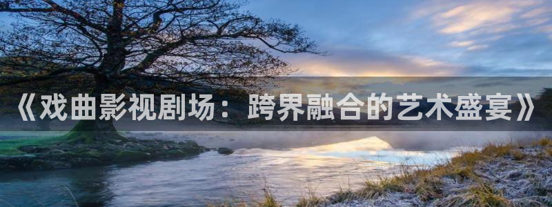 97影院91：《戏曲影视剧场：跨界融合的艺术盛宴》
